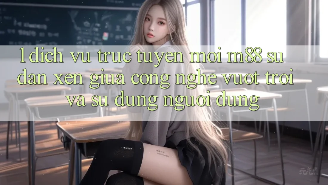 1. Dịch vụ trực tuyến Mới M88: Sự Đan xen Giữa Công Nghệ Vượt Trội Và Sử dụng Người Dùng