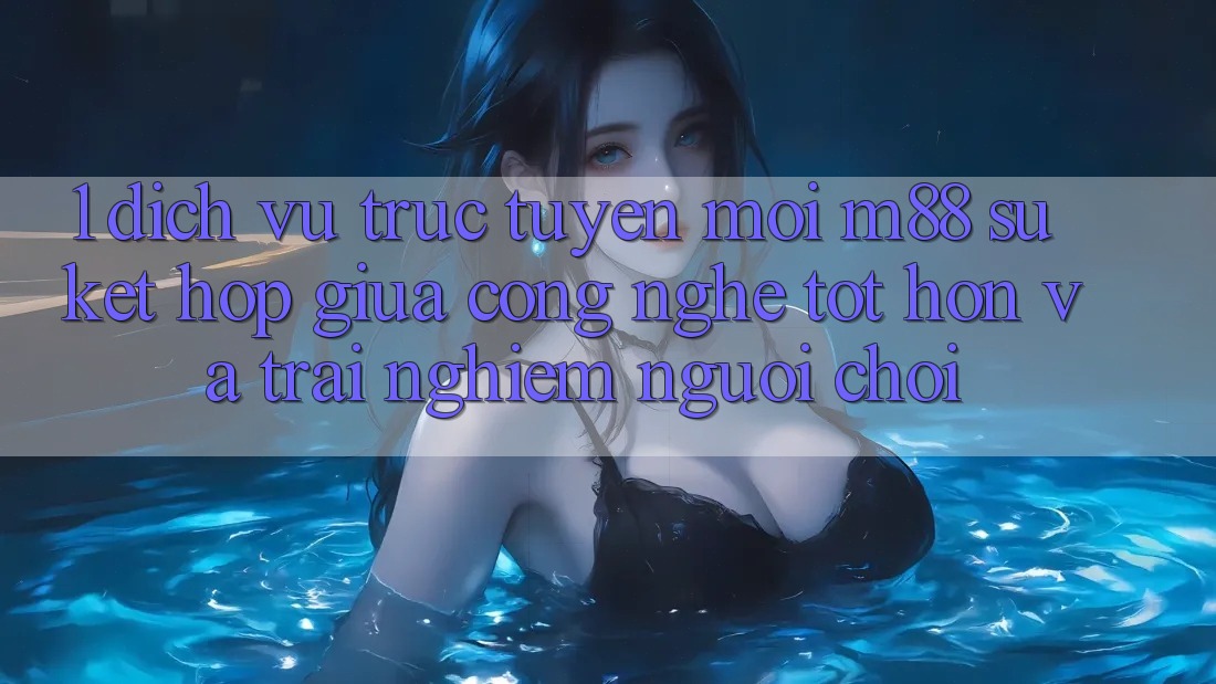 1. Dịch vụ trực tuyến Mới M88: Sự Kết Hợp Giữa Công Nghệ Tốt hơn Và Trải nghiệm Người chơi