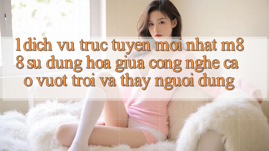 1. Dịch vụ trực tuyến Mới nhất M88: Sự Dung hòa Giữa Công Nghệ Cao vượt trội Và Thấy Người Dùng