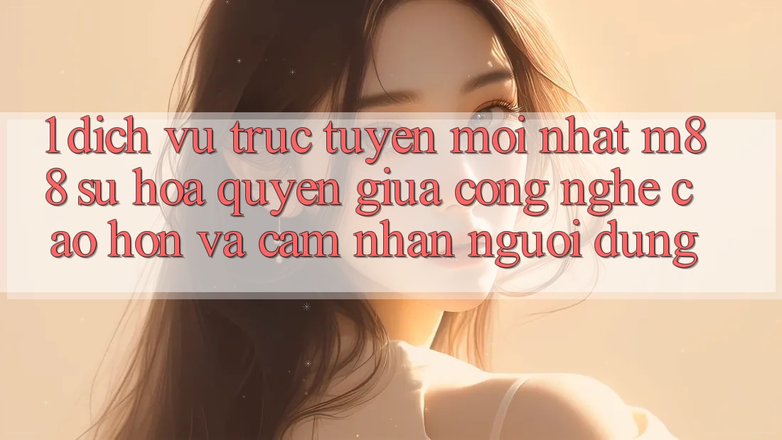 1. Dịch vụ trực tuyến Mới nhất M88: Sự Hòa quyện Giữa Công Nghệ Cao hơn Và Cảm nhận Người Dùng