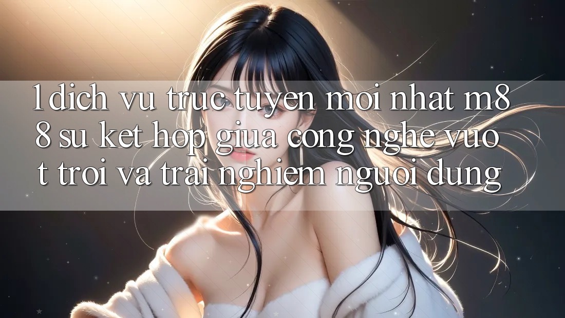 1. Dịch vụ trực tuyến Mới nhất M88: Sự Kết Hợp Giữa Công Nghệ Vượt Trội Và Trải Nghiệm Người Dùng