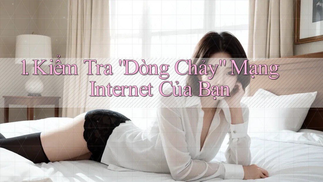 1. Kiểm Tra “Dòng Chảy” Mạng Internet Của Bạn