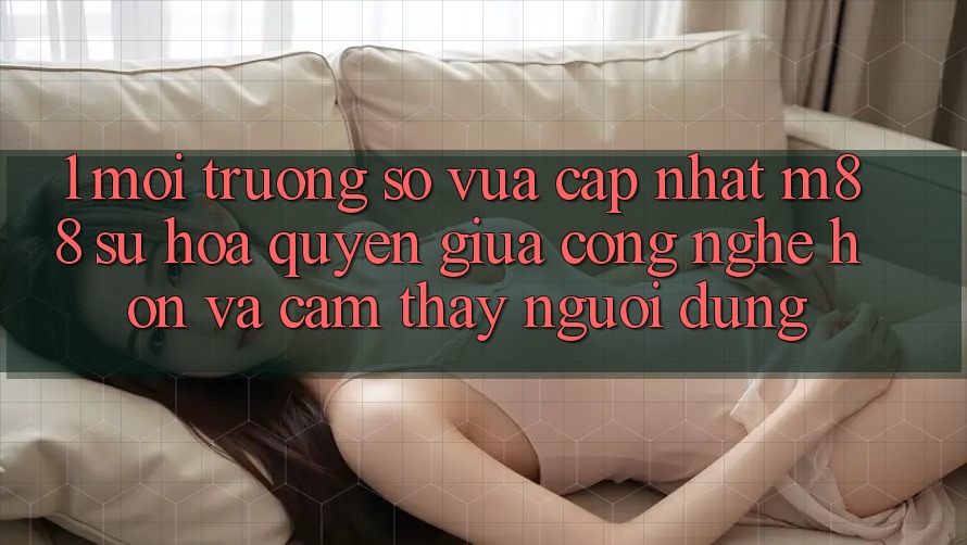 1. Môi trường số Vừa cập nhật M88: Sự Hòa quyện Giữa Công Nghệ Hơn Và Cảm thấy Người Dùng
