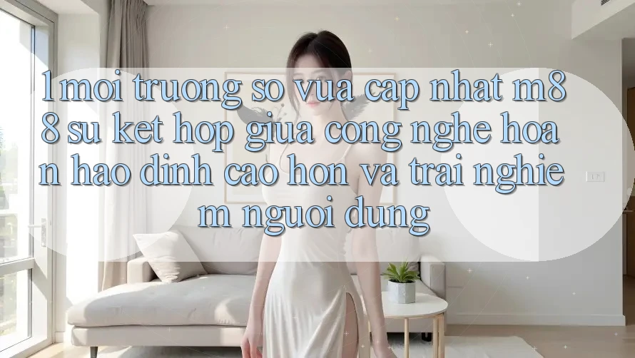 1. Môi trường số Vừa cập nhật M88: Sự Kết Hợp Giữa Công Nghệ Hoàn hảo đỉnh cao hơn Và Trải Nghiệm Người Dùng