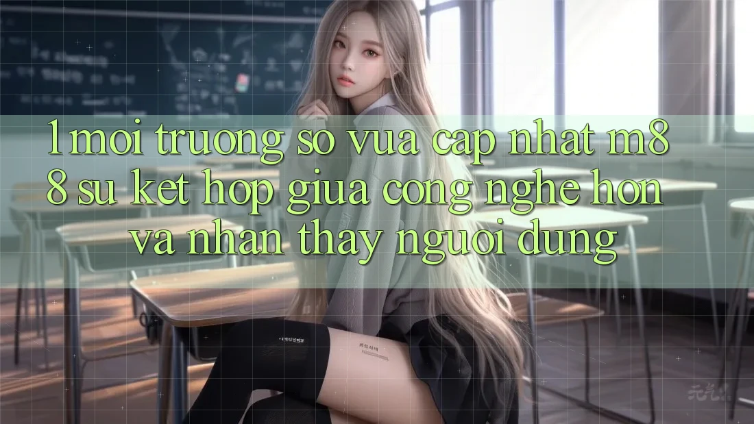 1. Môi trường số Vừa cập nhật M88: Sự Kết Hợp Giữa Công Nghệ Hơn Và Nhận thấy Người Dùng 1. Môi trường số Vừa cập nhật M88: Sự Kết Hợp Giữa Công Nghệ Hơn Và Nhận thấy Người Dùng