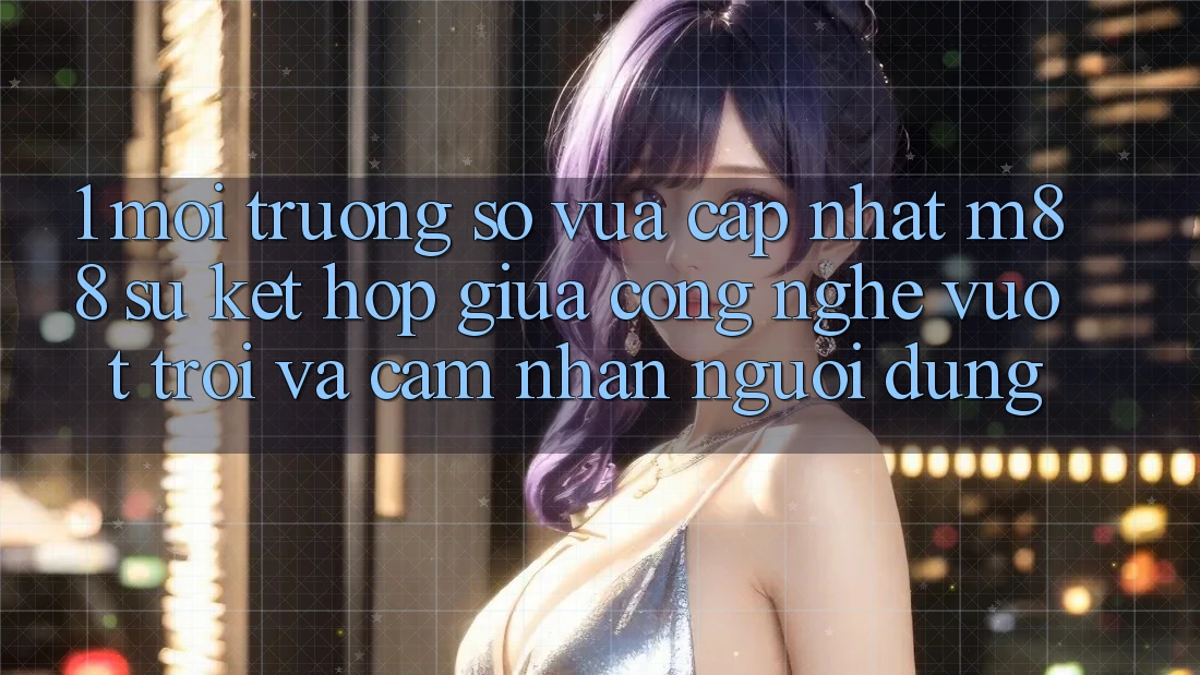 1. Môi trường số Vừa cập nhật M88: Sự Kết Hợp Giữa Công Nghệ Vượt trội Và Cảm nhận Người Dùng