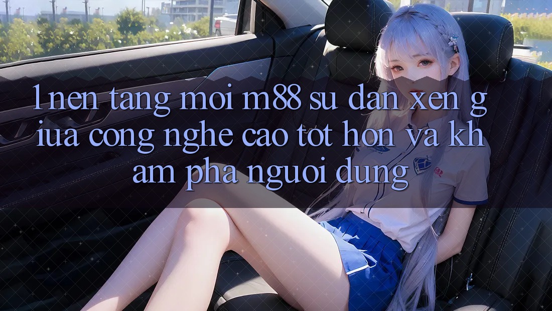 1. Nền Tảng Mới M88: Sự Đan xen Giữa Công Nghệ Cao tốt hơn Và Khám phá Người Dùng 1. Nền Tảng Mới M88: Sự Đan xen Giữa Công Nghệ Cao tốt hơn Và Khám phá Người Dùng
