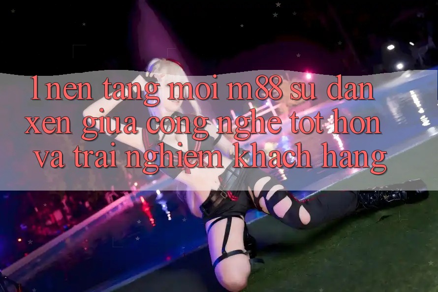 1. Nền Tảng Mới M88: Sự Đan xen Giữa Công Nghệ Tốt hơn Và Trải nghiệm Khách hàng 1. Nền Tảng Mới M88: Sự Đan xen Giữa Công Nghệ Tốt hơn Và Trải nghiệm Khách hàng