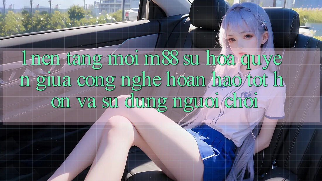 1. Nền Tảng Mới M88: Sự Hòa quyện Giữa Công Nghệ Hoàn hảo tốt hơn Và Sử dụng Người chơi 1. Nền Tảng Mới M88: Sự Hòa quyện Giữa Công Nghệ Hoàn hảo tốt hơn Và Sử dụng Người chơi