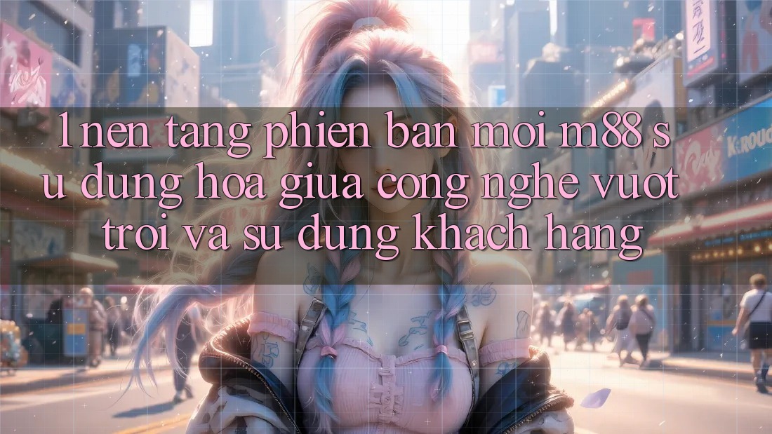 1. Nền Tảng Phiên bản mới M88: Sự Dung hòa Giữa Công Nghệ Vượt Trội Và Sử dụng Khách hàng 1. Nền Tảng Phiên bản mới M88: Sự Dung hòa Giữa Công Nghệ Vượt Trội Và Sử dụng Khách hàng