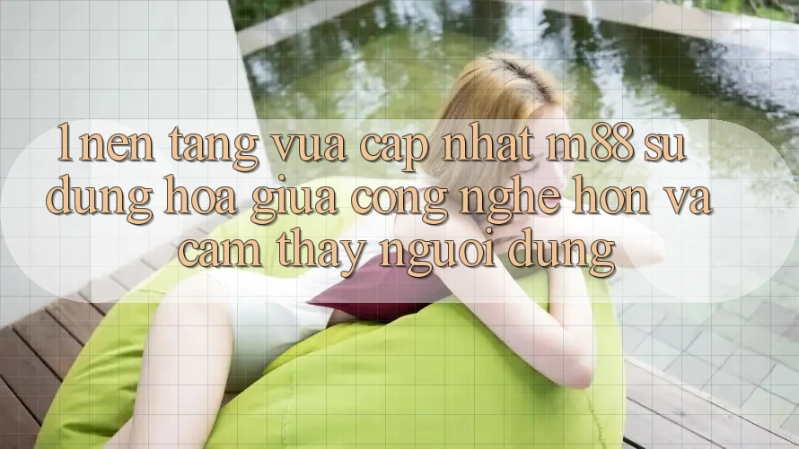 1. Nền Tảng Vừa cập nhật M88: Sự Dung hòa Giữa Công Nghệ Hơn Và Cảm thấy Người dùng