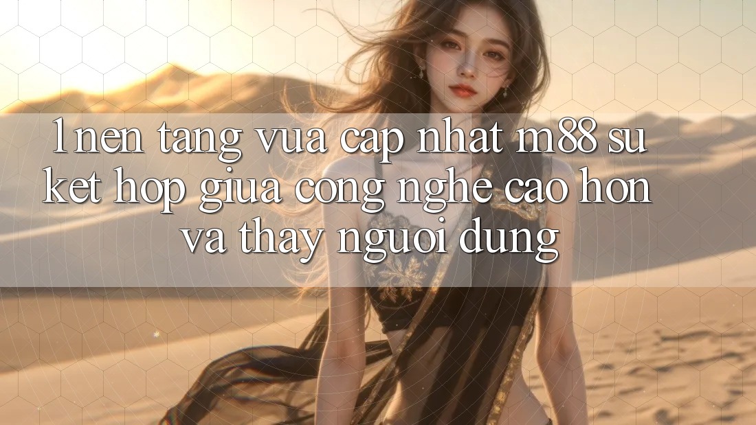 1. Nền Tảng Vừa cập nhật M88: Sự Kết Hợp Giữa Công Nghệ Cao hơn Và Thấy Người Dùng