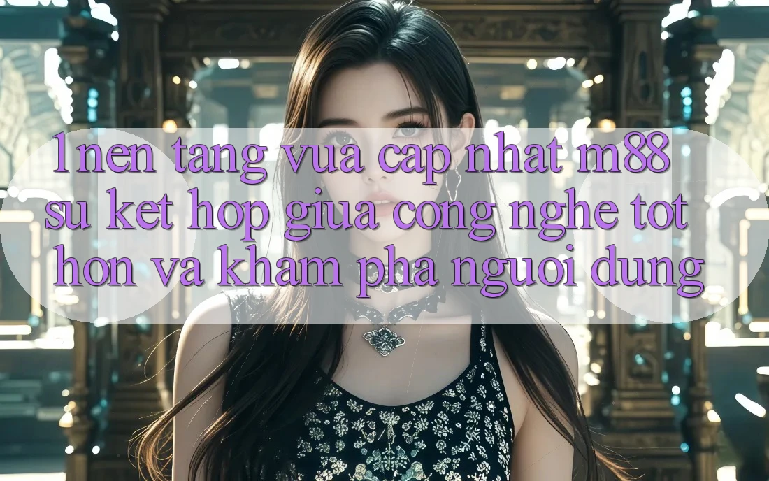 1. Nền Tảng Vừa cập nhật M88: Sự Kết hợp Giữa Công Nghệ Tốt hơn Và Khám phá Người Dùng 1. Nền Tảng Vừa cập nhật M88: Sự Kết hợp Giữa Công Nghệ Tốt hơn Và Khám phá Người Dùng