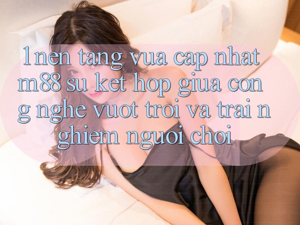 1. Nền Tảng Vừa cập nhật M88: Sự Kết Hợp Giữa Công Nghệ Vượt Trội Và Trải Nghiệm Người chơi