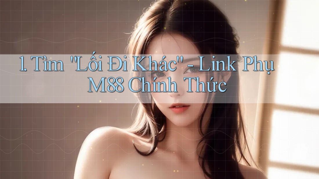 1. Tìm “Lối Đi Khác” - Link Phụ M88 Chính Thức 1. Tìm “Lối Đi Khác” - Link Phụ M88 Chính Thức