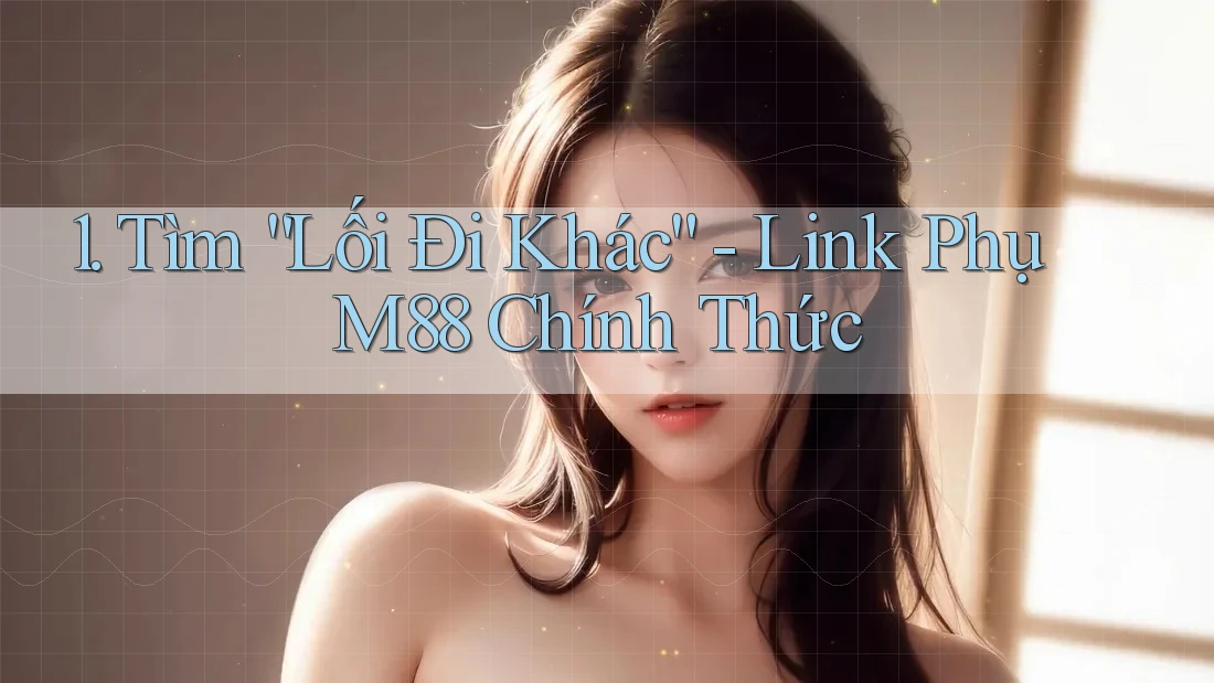 1. Tìm “Lối Đi Khác” - Link Phụ M88 Chính Thức 1. Tìm “Lối Đi Khác” - Link Phụ M88 Chính Thức