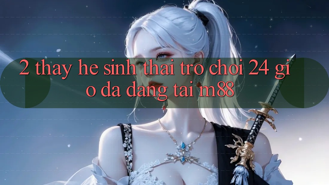 2. Thấy Hệ Sinh Thái Trò chơi 24 Giờ Đa Dạng Tại M88 2. Thấy Hệ Sinh Thái Trò chơi 24 Giờ Đa Dạng Tại M88
