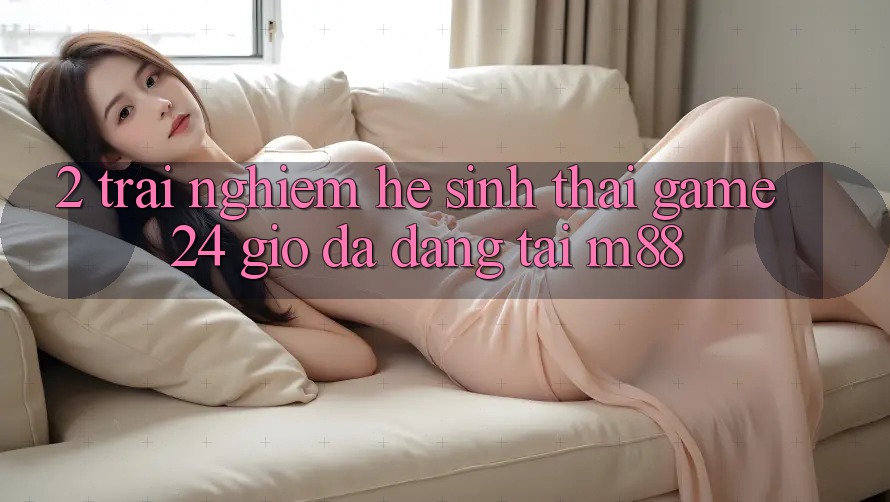 2. Trải nghiệm Hệ Sinh Thái Game 24 Giờ Đa Dạng Tại M88