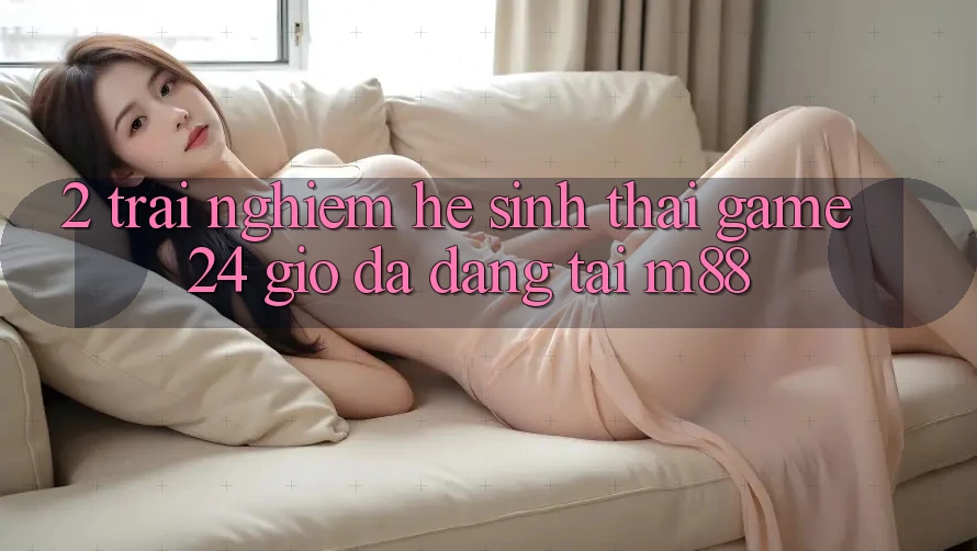2. Trải nghiệm Hệ Sinh Thái Game 24 Giờ Đa Dạng Tại M88 2. Trải nghiệm Hệ Sinh Thái Game 24 Giờ Đa Dạng Tại M88