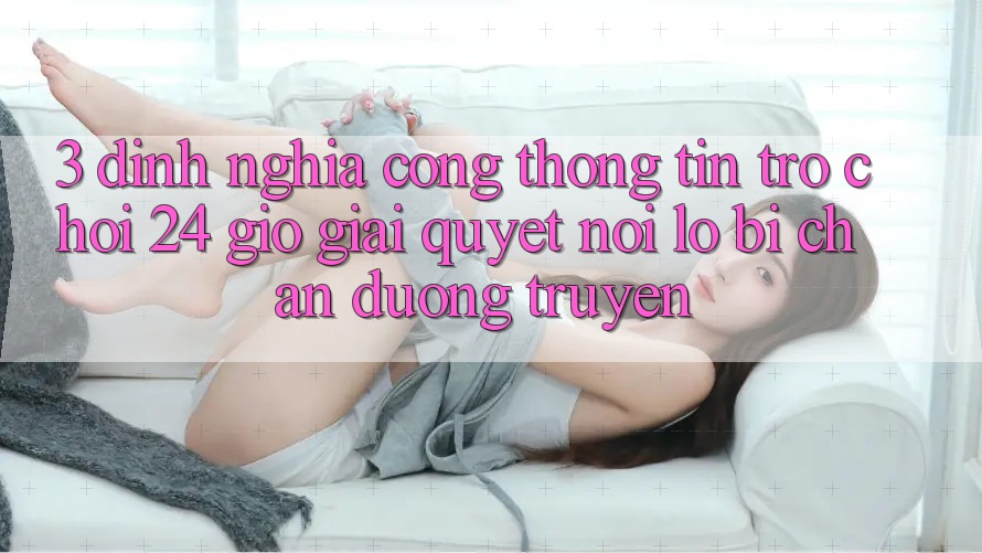 3. Định Nghĩa “Cổng thông tin Trò chơi 24 Giờ” - Giải Quyết Nỗi Lo Bị Chặn Đường Truyền