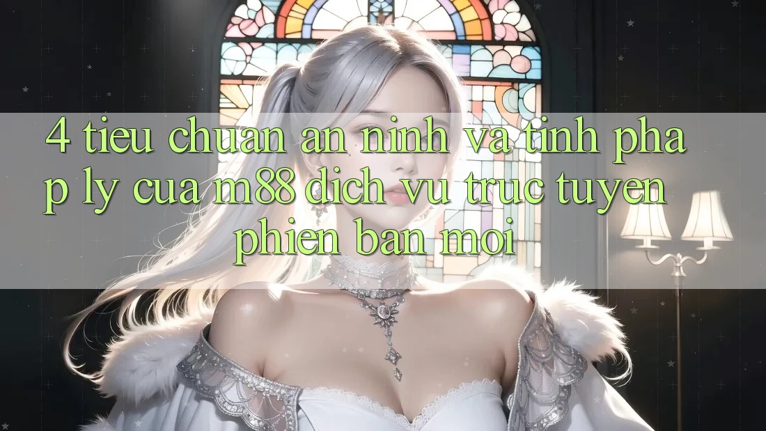 4. Tiêu Chuẩn An ninh Và Tính Pháp Lý Của M88 Dịch vụ trực tuyến Phiên bản mới 4. Tiêu Chuẩn An ninh Và Tính Pháp Lý Của M88 Dịch vụ trực tuyến Phiên bản mới