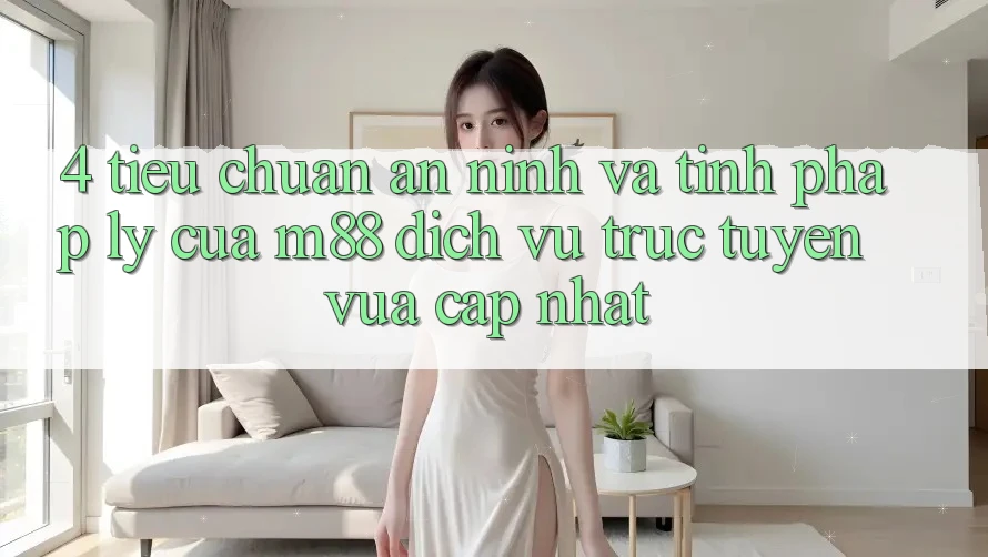 4. Tiêu Chuẩn An ninh Và Tính Pháp Lý Của M88 Dịch vụ trực tuyến Vừa cập nhật 4. Tiêu Chuẩn An ninh Và Tính Pháp Lý Của M88 Dịch vụ trực tuyến Vừa cập nhật