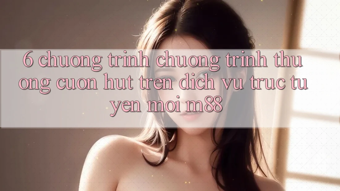 6. Chương Trình Chương trình thưởng Cuốn hút Trên Dịch vụ trực tuyến Mới M88 6. Chương Trình Chương trình thưởng Cuốn hút Trên Dịch vụ trực tuyến Mới M88