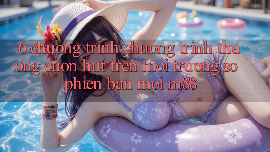 6. Chương Trình Chương trình thưởng Cuốn hút Trên Môi trường số Phiên bản mới M88 6. Chương Trình Chương trình thưởng Cuốn hút Trên Môi trường số Phiên bản mới M88