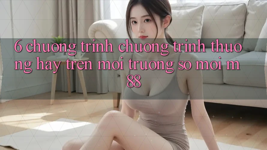 6. Chương Trình Chương trình thưởng Hay Trên Môi trường số Mới M88 6. Chương Trình Chương trình thưởng Hay Trên Môi trường số Mới M88