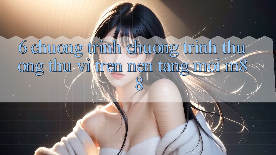 6. Chương Trình Chương trình thưởng Thú vị Trên Nền Tảng Mới M88