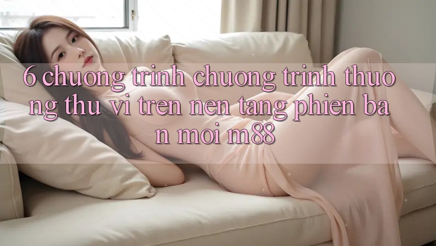 6. Chương Trình Chương trình thưởng Thú vị Trên Nền Tảng Phiên bản mới M88 6. Chương Trình Chương trình thưởng Thú vị Trên Nền Tảng Phiên bản mới M88