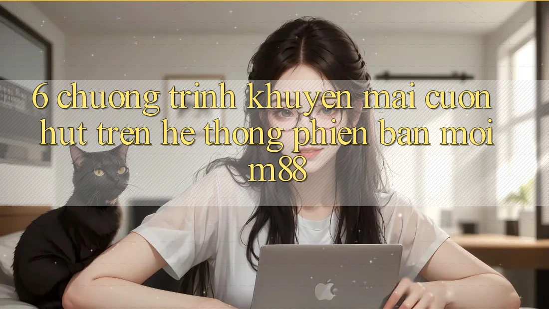 6. Chương Trình Khuyến Mãi Cuốn hút Trên Hệ thống Phiên bản mới M88 6. Chương Trình Khuyến Mãi Cuốn hút Trên Hệ thống Phiên bản mới M88