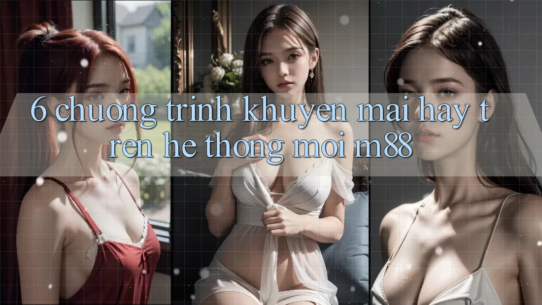 6. Chương Trình Khuyến mãi Hay Trên Hệ thống Mới M88 6. Chương Trình Khuyến mãi Hay Trên Hệ thống Mới M88