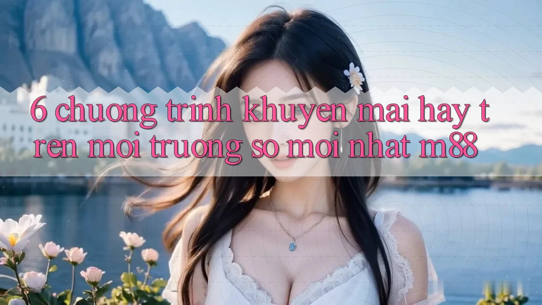 6. Chương Trình Khuyến Mãi Hay Trên Môi trường số Mới nhất M88 6. Chương Trình Khuyến Mãi Hay Trên Môi trường số Mới nhất M88