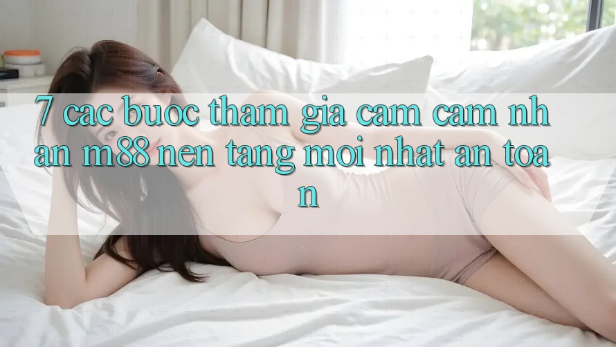 7. Các bước Tham Gia Cảm cảm nhận M88 Nền Tảng Mới nhất An Toàn 7. Các bước Tham Gia Cảm cảm nhận M88 Nền Tảng Mới nhất An Toàn