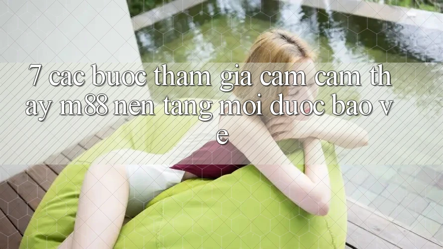 7. Các bước Tham Gia Cảm cảm thấy M88 Nền Tảng Mới Được bảo vệ 7. Các bước Tham Gia Cảm cảm thấy M88 Nền Tảng Mới Được bảo vệ