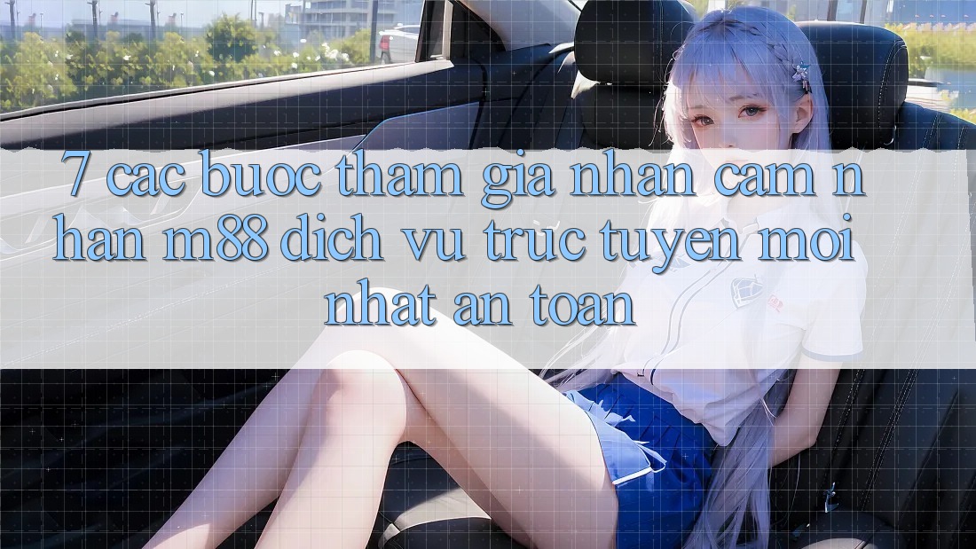 7. Các bước Tham Gia Nhận cảm nhận M88 Dịch vụ trực tuyến Mới nhất An Toàn 7. Các bước Tham Gia Nhận cảm nhận M88 Dịch vụ trực tuyến Mới nhất An Toàn