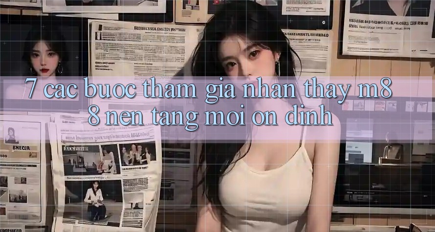 7. Các bước Tham Gia Nhận thấy M88 Nền Tảng Mới Ổn định 7. Các bước Tham Gia Nhận thấy M88 Nền Tảng Mới Ổn định