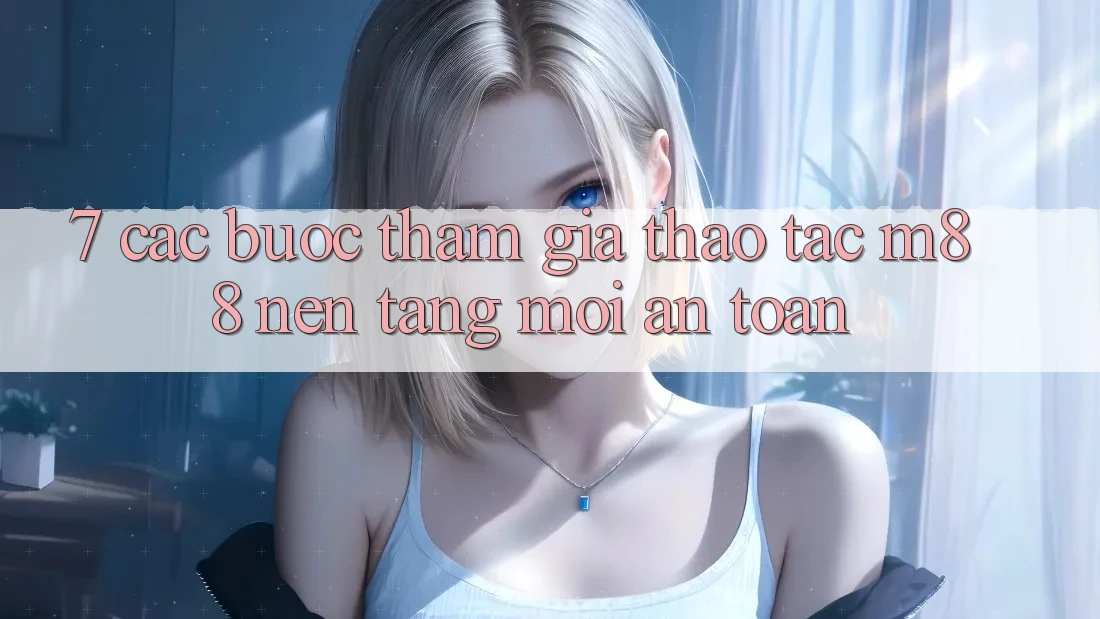 7. Các bước Tham Gia Thao tác M88 Nền Tảng Mới An Toàn 7. Các bước Tham Gia Thao tác M88 Nền Tảng Mới An Toàn