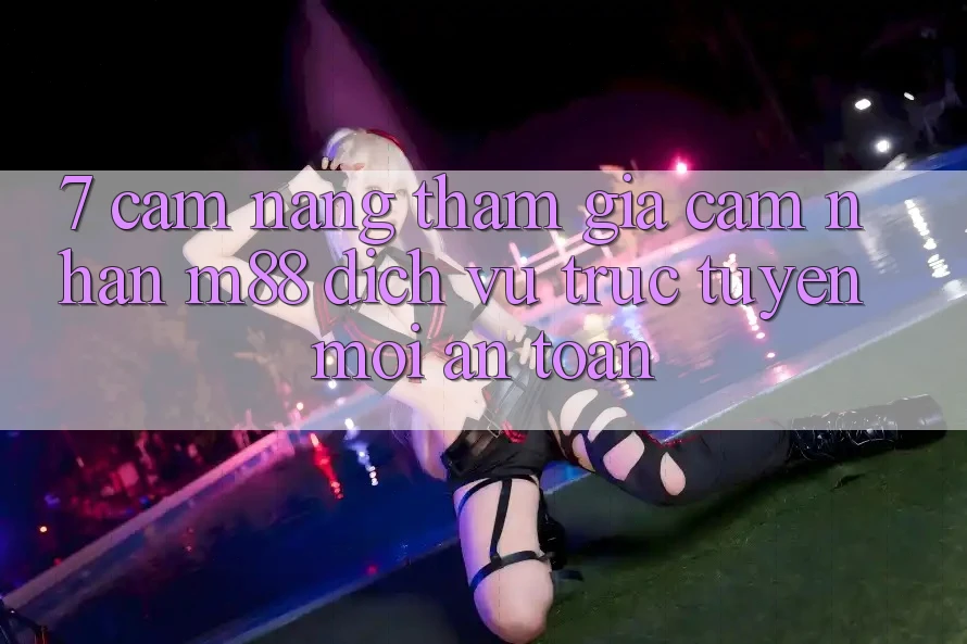 7. Cẩm nang Tham Gia Cảm nhận M88 Dịch vụ trực tuyến Mới An Toàn 7. Cẩm nang Tham Gia Cảm nhận M88 Dịch vụ trực tuyến Mới An Toàn