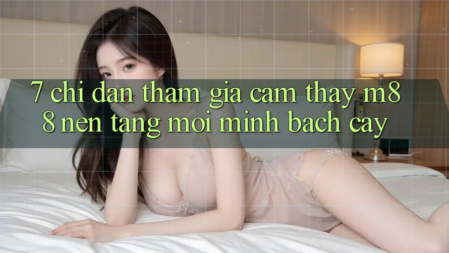 7. Chỉ dẫn Tham Gia Cảm thấy M88 Nền Tảng Mới Minh bạch cậy
