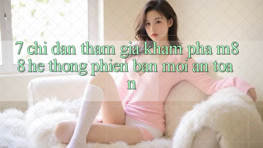 7. Chỉ dẫn Tham Gia Khám phá M88 Hệ thống Phiên bản mới An Toàn 7. Chỉ dẫn Tham Gia Khám phá M88 Hệ thống Phiên bản mới An Toàn