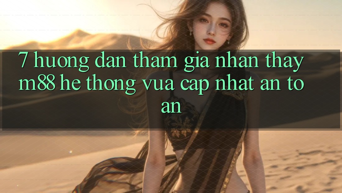 7. Hướng Dẫn Tham Gia Nhận thấy M88 Hệ thống Vừa cập nhật An Toàn 7. Hướng Dẫn Tham Gia Nhận thấy M88 Hệ thống Vừa cập nhật An Toàn