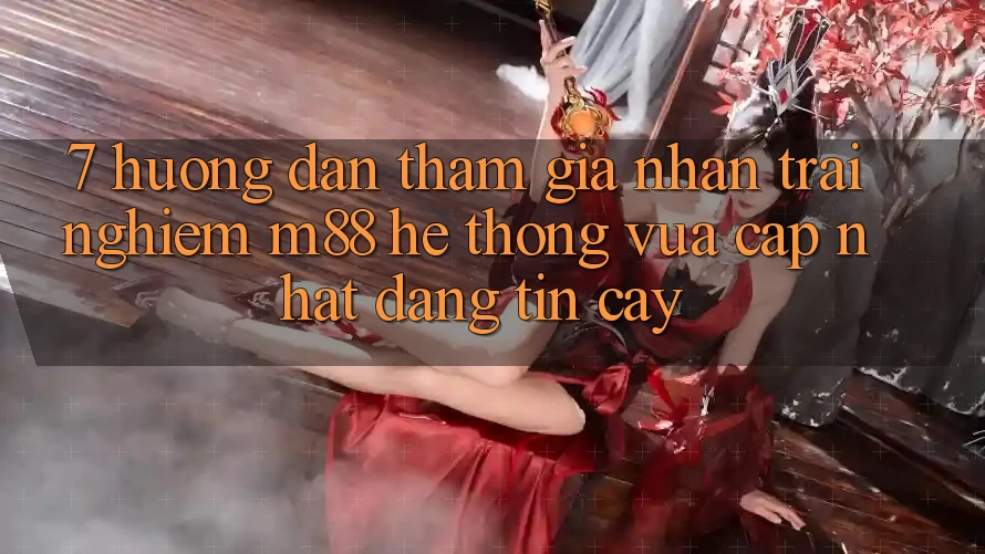 7. Hướng Dẫn Tham Gia Nhận trải nghiệm M88 Hệ thống Vừa cập nhật Đáng tin cậy 7. Hướng Dẫn Tham Gia Nhận trải nghiệm M88 Hệ thống Vừa cập nhật Đáng tin cậy