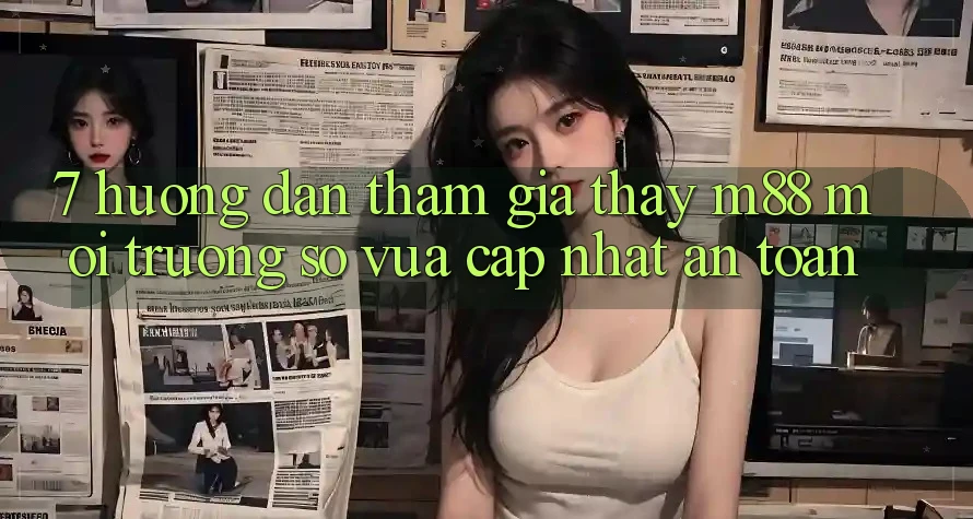 7. Hướng Dẫn Tham Gia Thấy M88 Môi trường số Vừa cập nhật An Toàn 7. Hướng Dẫn Tham Gia Thấy M88 Môi trường số Vừa cập nhật An Toàn