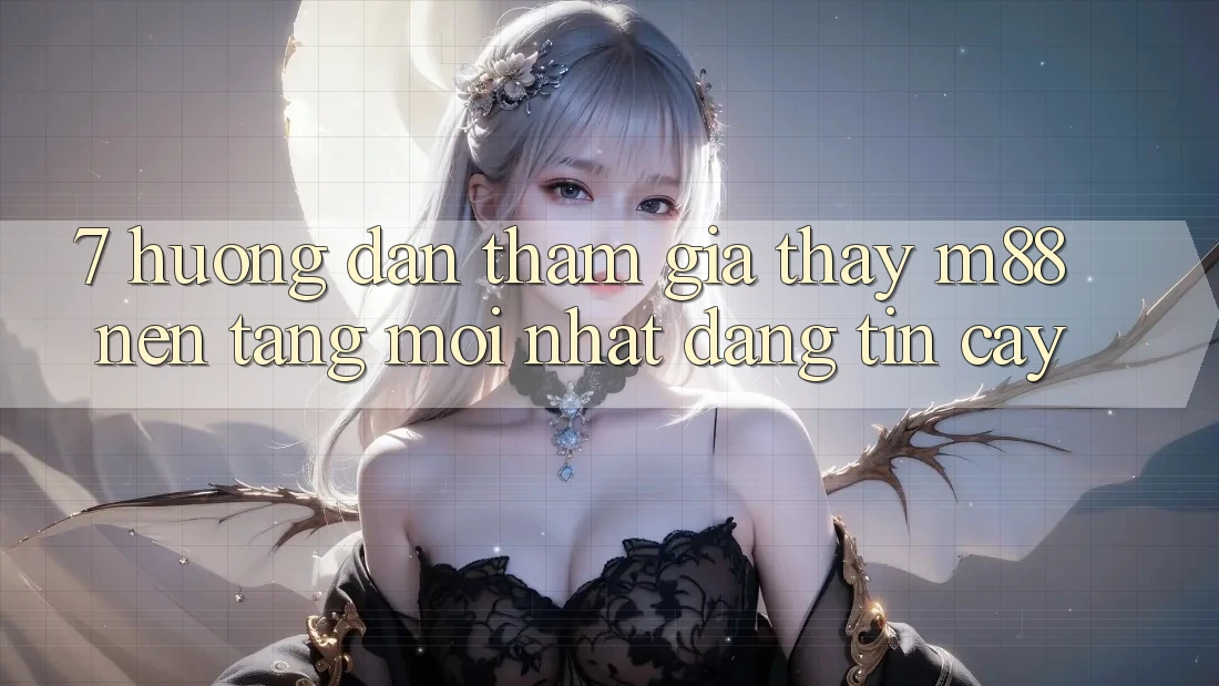 7. Hướng Dẫn Tham Gia Thấy M88 Nền Tảng Mới nhất Đáng tin cậy 7. Hướng Dẫn Tham Gia Thấy M88 Nền Tảng Mới nhất Đáng tin cậy