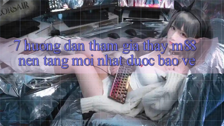 7. Hướng Dẫn Tham Gia Thấy M88 Nền Tảng Mới nhất Được bảo vệ