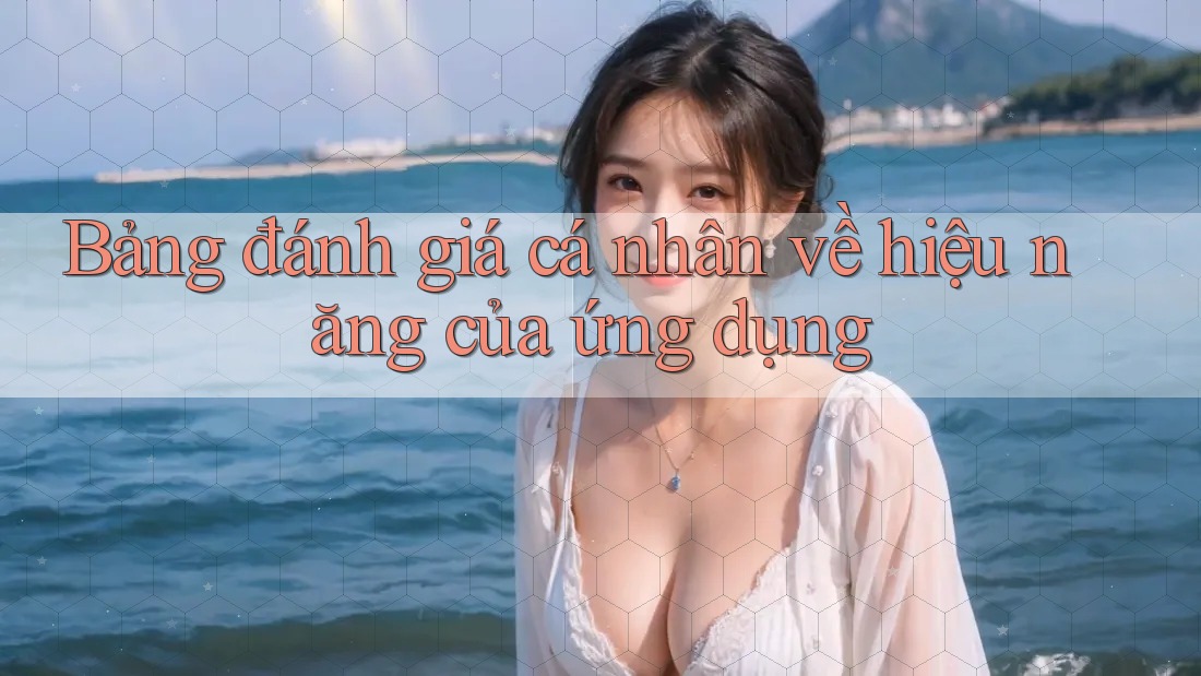 Bảng đánh giá cá nhân về hiệu năng của ứng dụng
