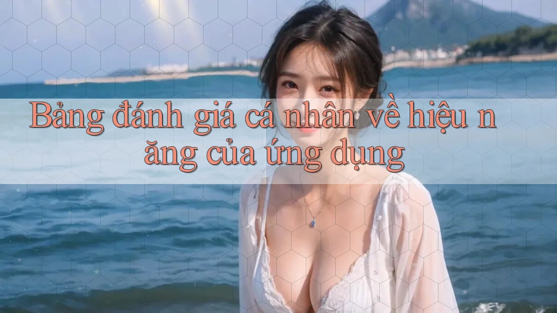 Bảng đánh giá cá nhân về hiệu năng của ứng dụng Bảng đánh giá cá nhân về hiệu năng của ứng dụng