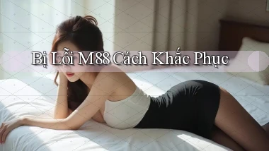 bị lỗi m88 cách khắc phục
